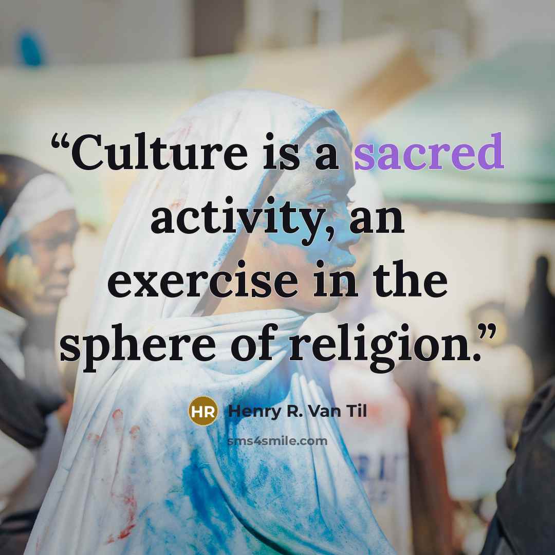 “Culture is a sacred activity, an exercise in the sphere of religion.” quote by Henry R. Van Til