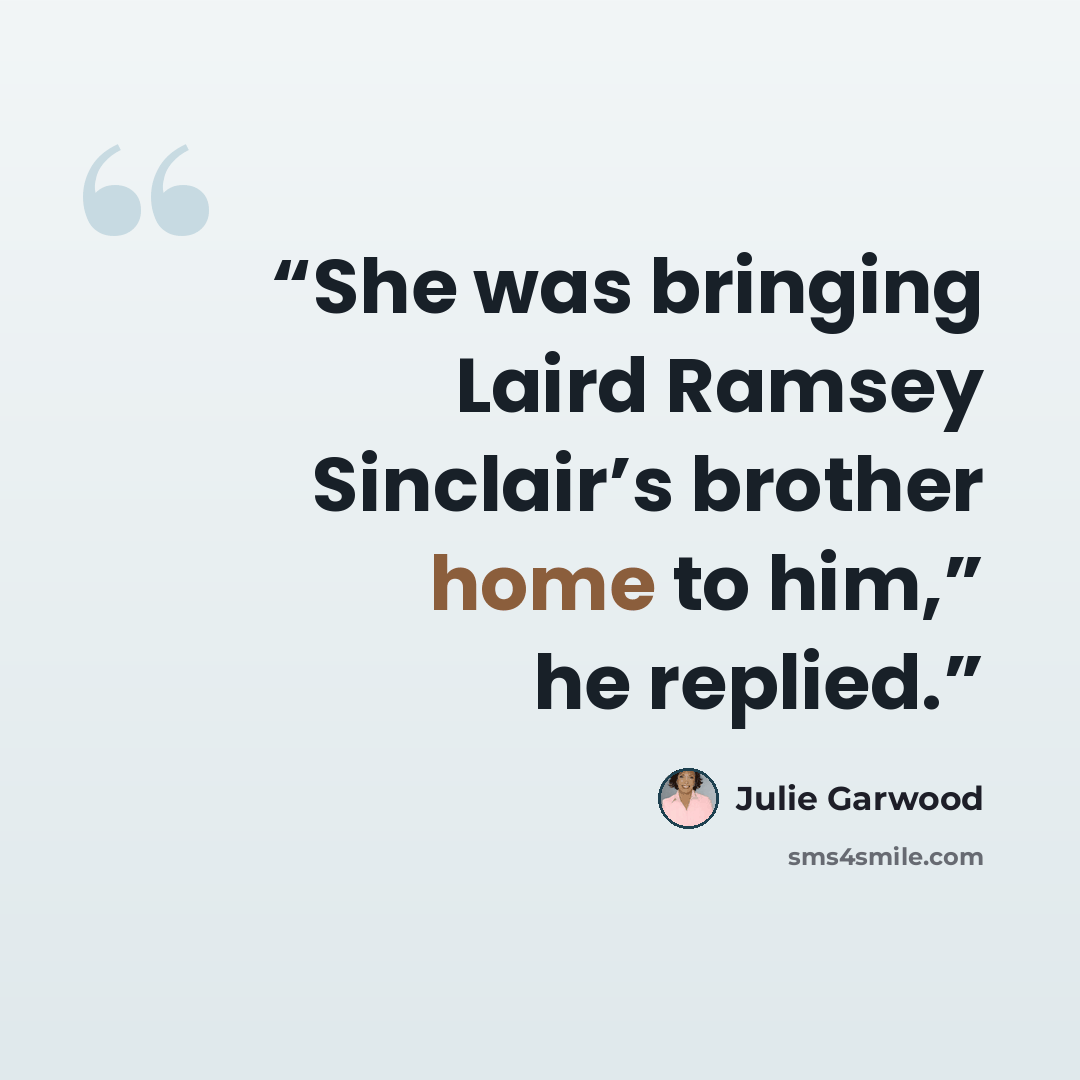 “She was bringing Laird Ramsey Sinclair’s brother home to him,” he replied.” quote by Julie Garwood