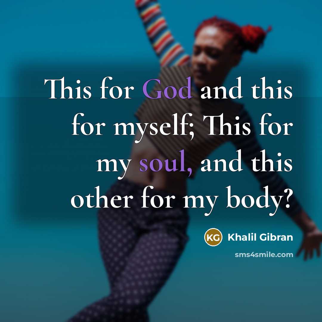 “This for God and this for myself; This for my soul, and this other for my body?” quote by Khalil Gibran