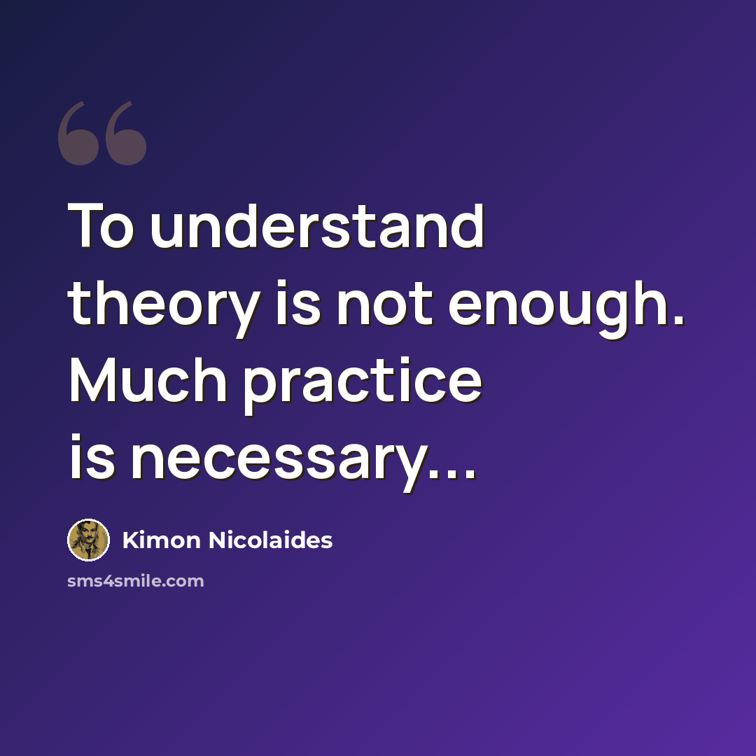 “To understand theory is not enough. Much practice is necessary...” quote by Kimon Nicolaides