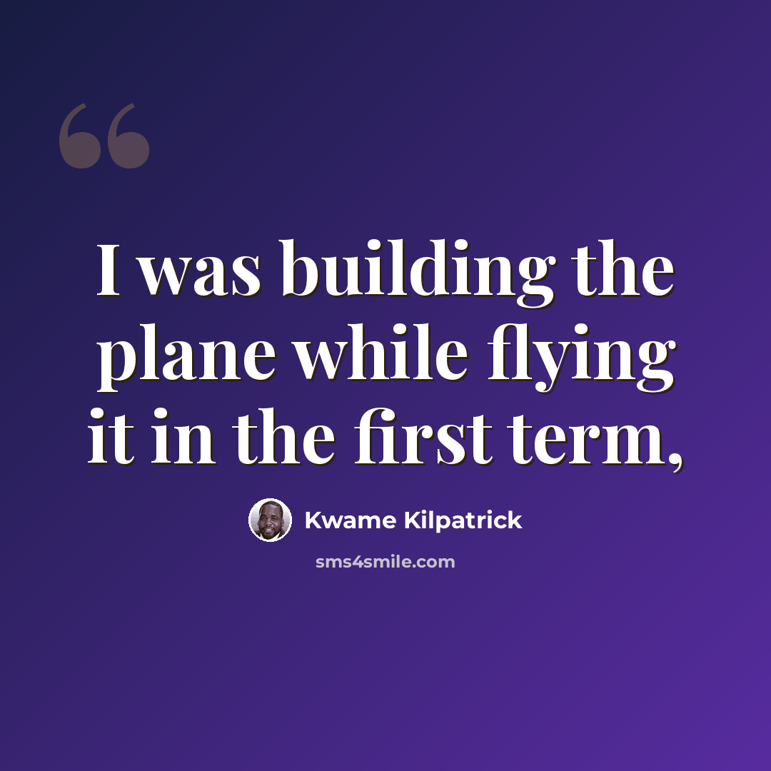 “I was building the plane while flying it in the first term,” quote by Kwame Kilpatrick