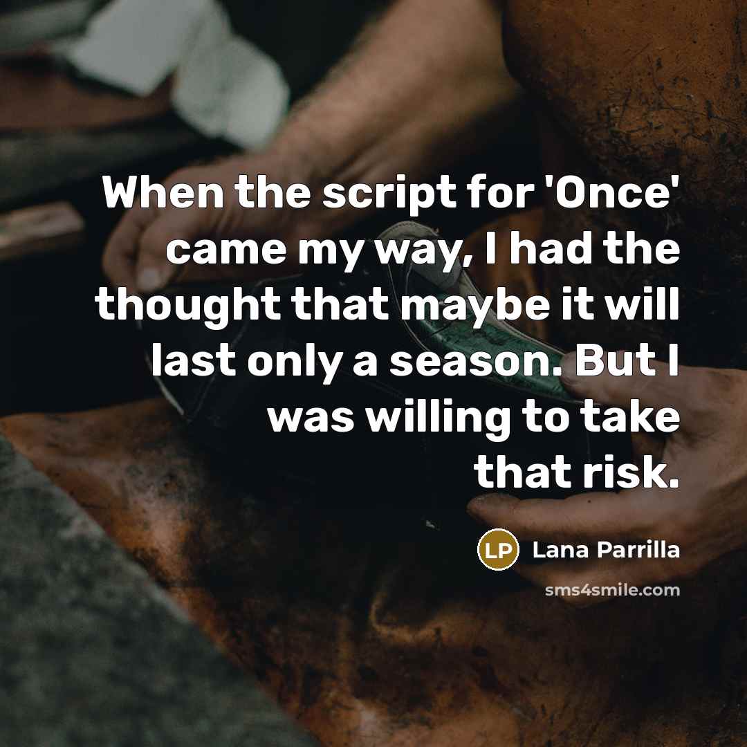 “When the script for 'Once' came my way, I had the thought that maybe it will last only a season. But I was willing to take that risk.” quote by Lana Parrilla