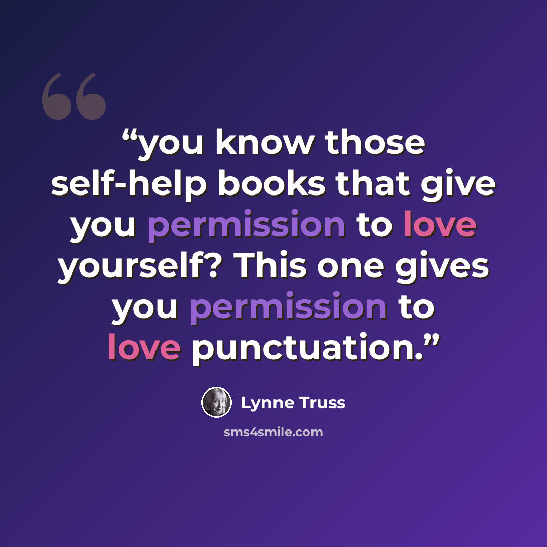 “you know those self-help books that give you permission to love yourself? This one gives you permission to love punctuation.” quote by Lynne Truss
