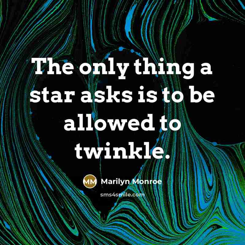 “The only thing a star asks is to be allowed to twinkle.” quote by Marilyn Monroe