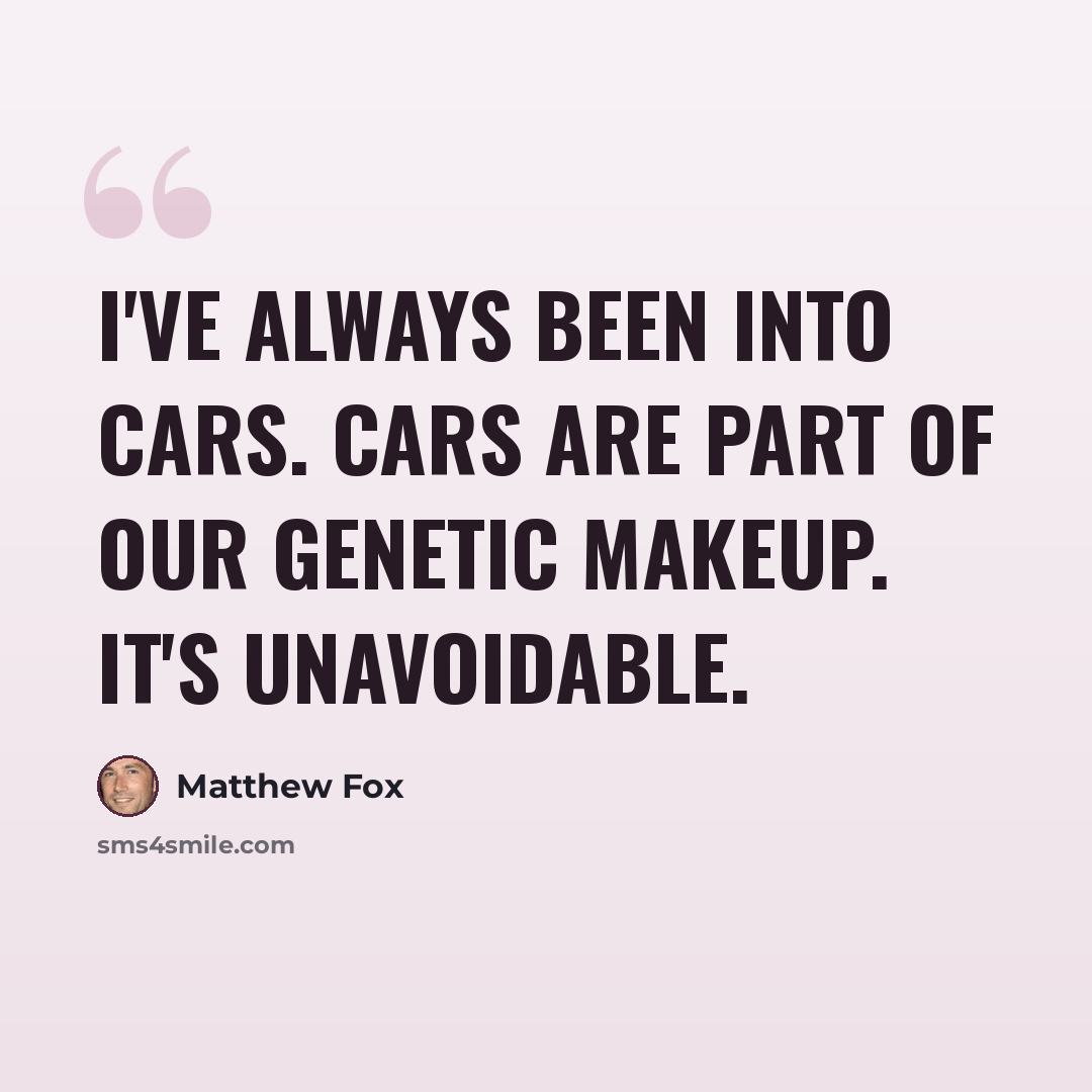 “I've always been into cars. Cars are part of our genetic makeup. It's unavoidable.” quote by Matthew Fox