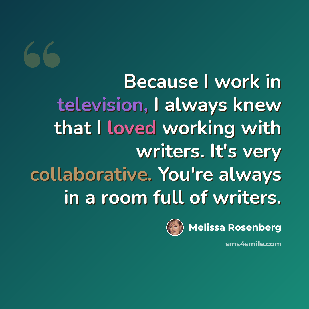 “Because I work in television, I always knew that I loved working with writers. It's very collaborative. You're always in a room full of writers.” quote by Melissa Rosenberg