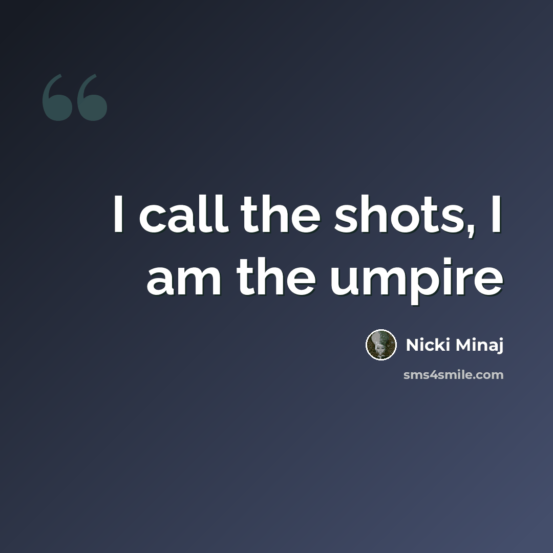 “I call the shots, I am the umpire” quote by Nicki Minaj