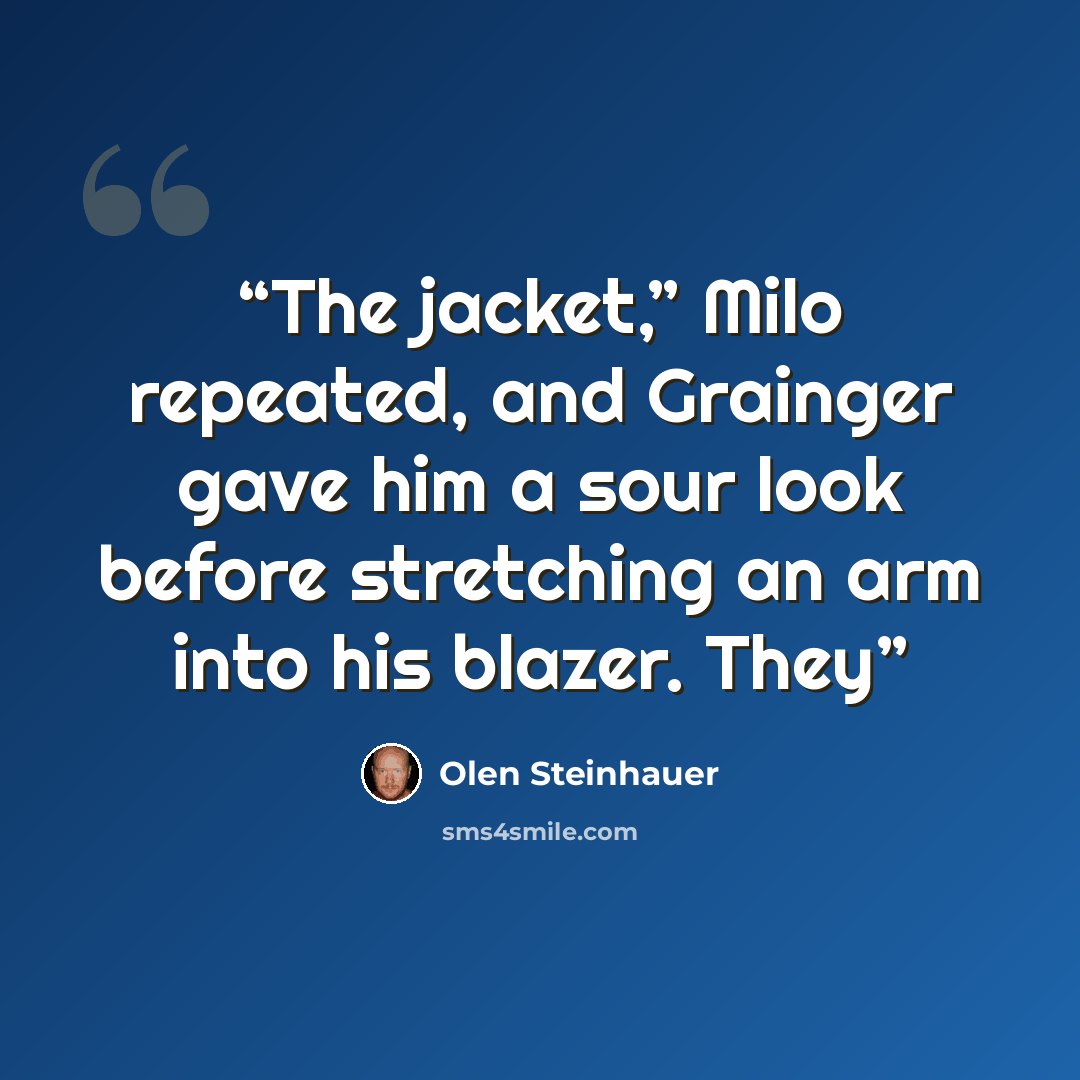 “The jacket,” Milo repeated, and Grainger gave him a sour look before stretching an arm into his blazer. They” quote by Olen Steinhauer