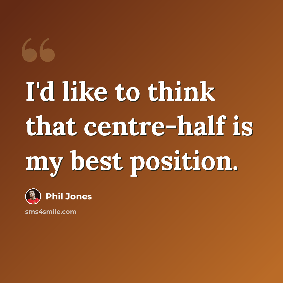 “I'd like to think that centre-half is my best position.” quote by Phil Jones