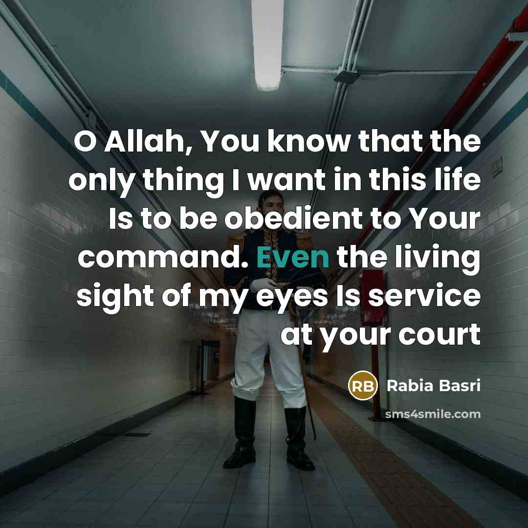 “O Allah, You know that the only thing I want in this life Is to be obedient to Your command. Even the living sight of my eyes Is service at your court” quote by Rabia Basri