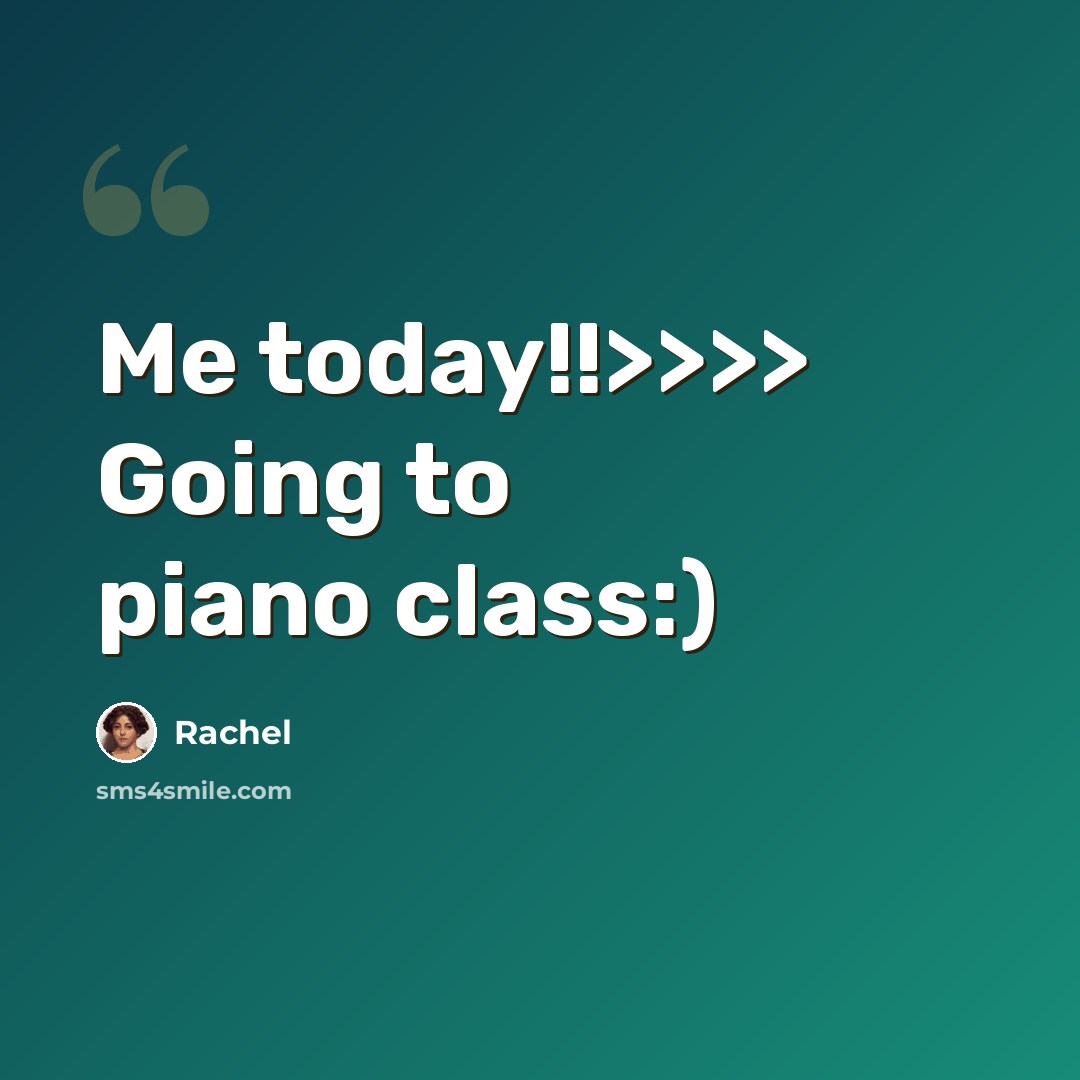 “Me today!!>>>> Going to piano class:)” quote by Rachel