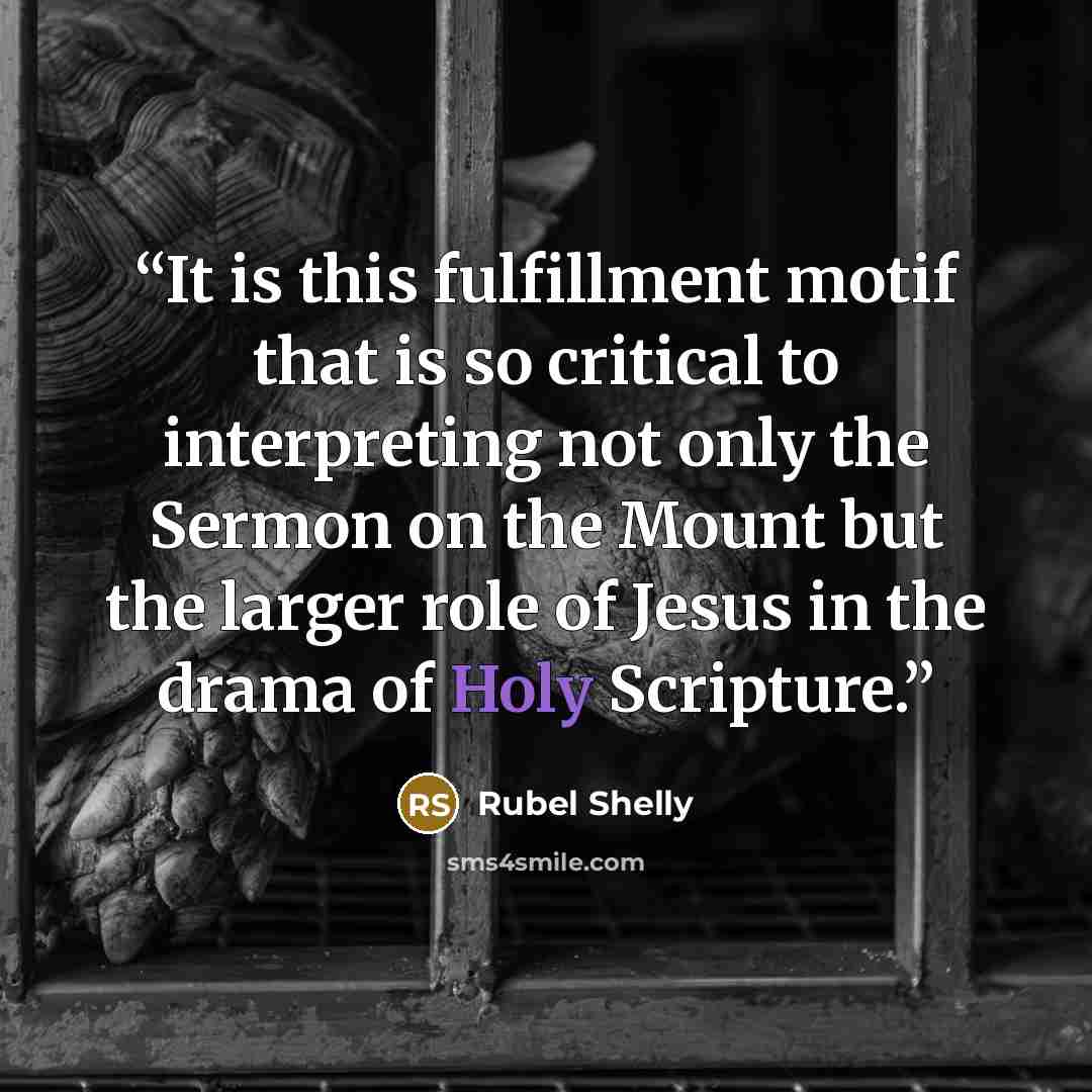 “It is this fulfillment motif that is so critical to interpreting not only the Sermon on the Mount but the larger role of Jesus in the drama of Holy Scripture.” quote by Rubel Shelly