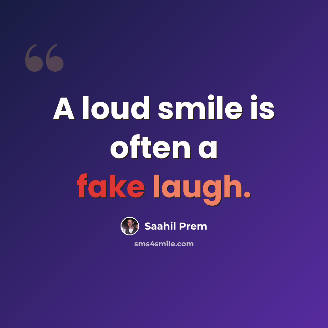 “A loud smile is often a fake laugh.” quote by Saahil Prem
