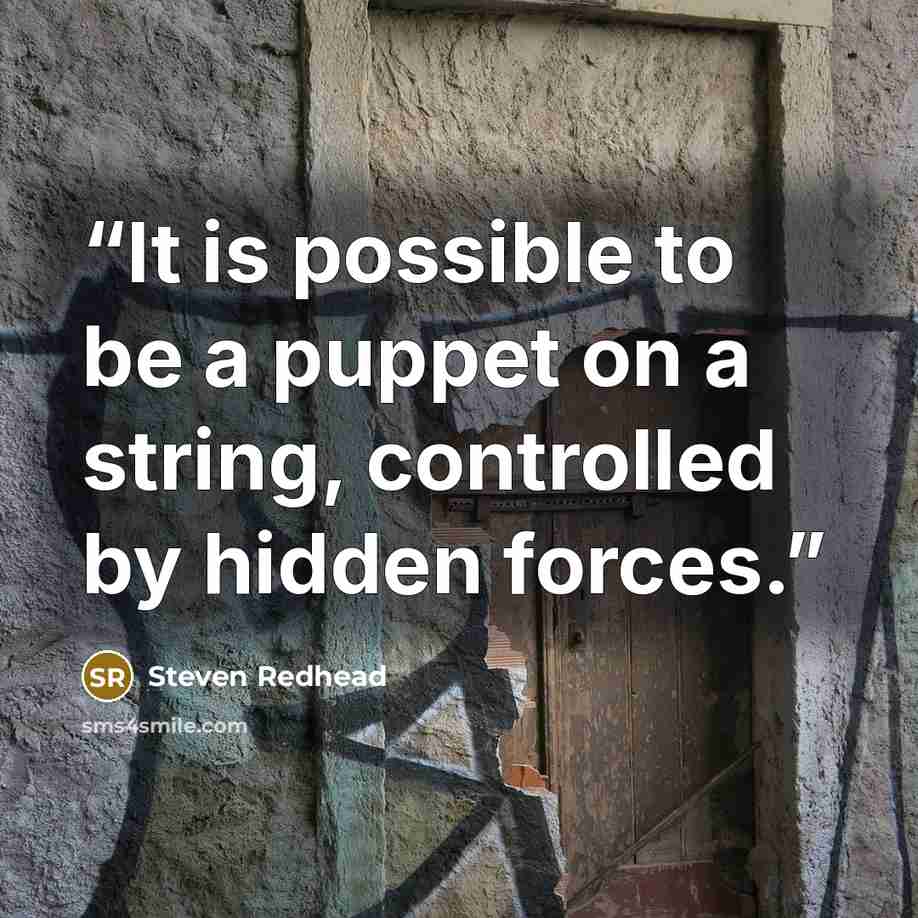 “It is possible to be a puppet on a string, controlled by hidden forces.” quote by Steven Redhead