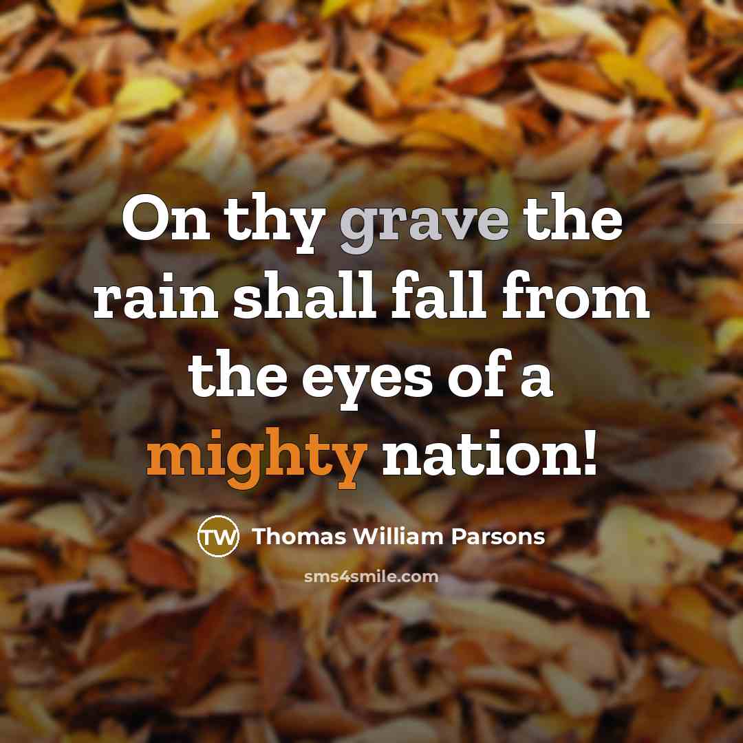 “On thy grave the rain shall fall from the eyes of a mighty nation!” quote by Thomas William Parsons