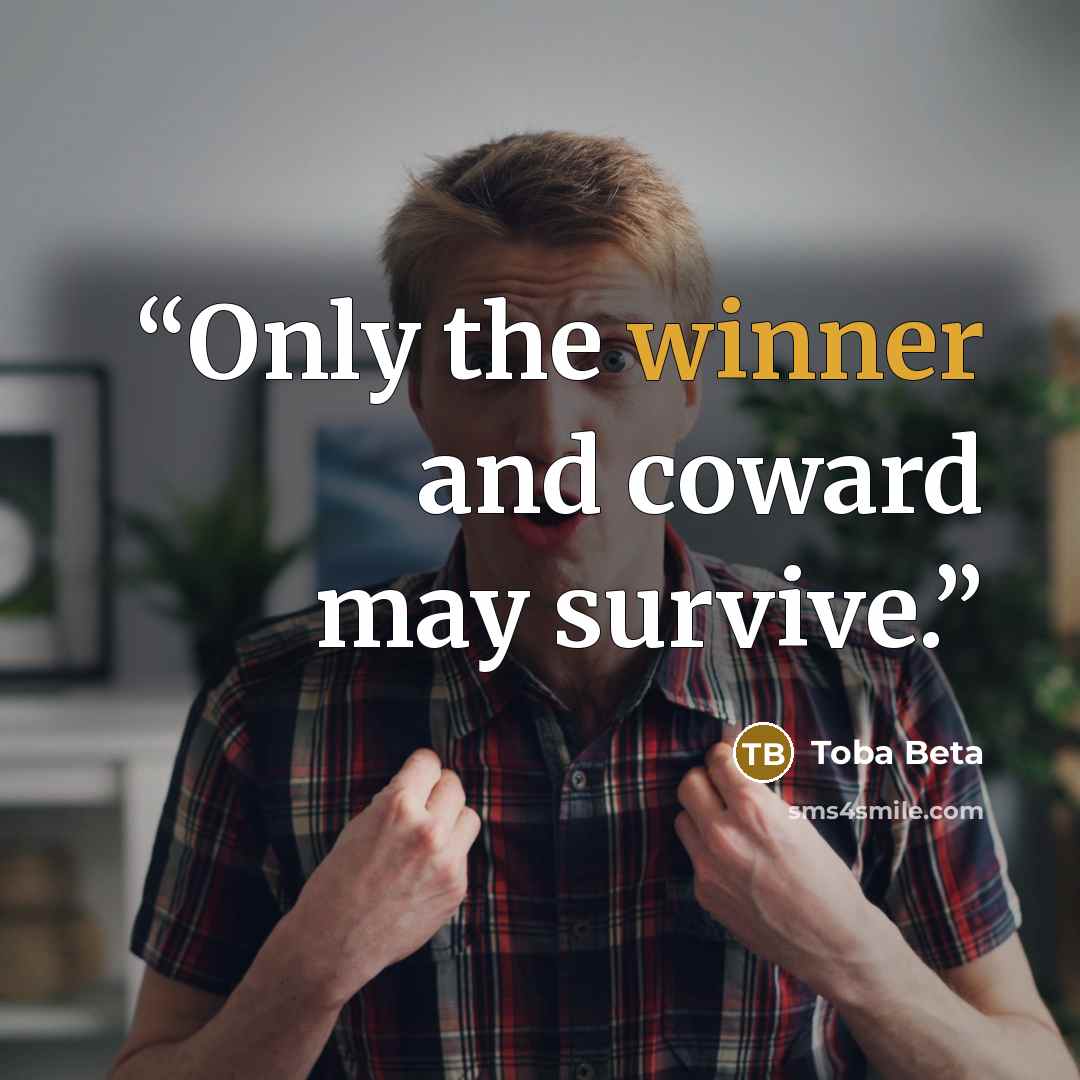 “Only the winner and coward may survive.” quote by Toba Beta