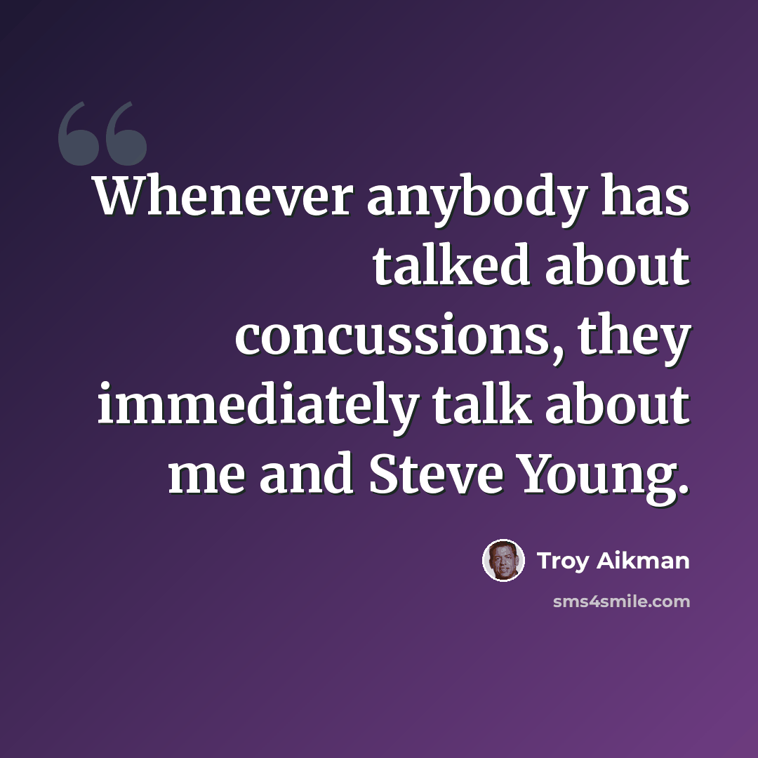 “Whenever anybody has talked about concussions, they immediately talk about me and Steve Young.” quote by Troy Aikman
