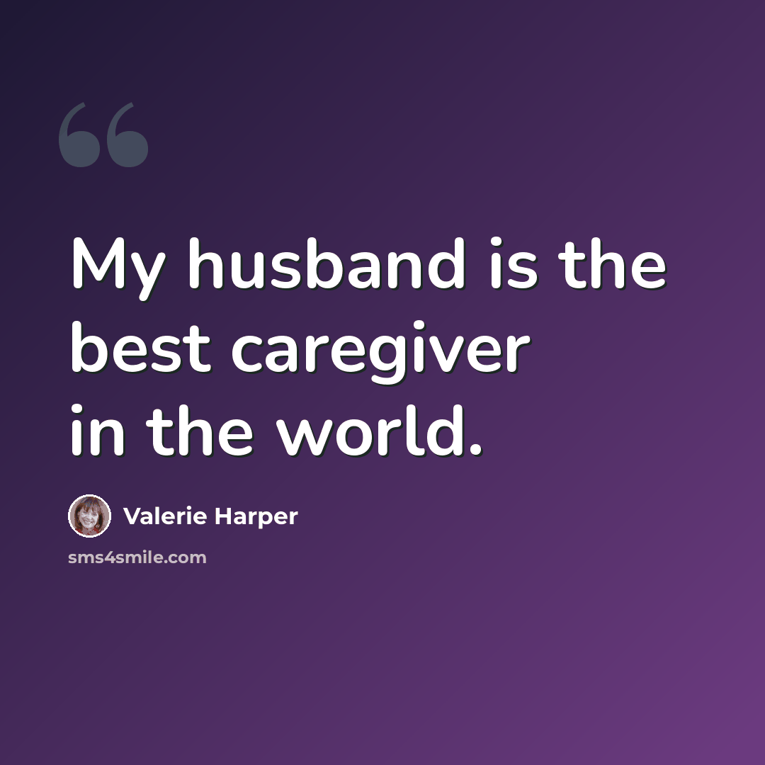 “My husband is the best caregiver in the world.” quote by Valerie Harper