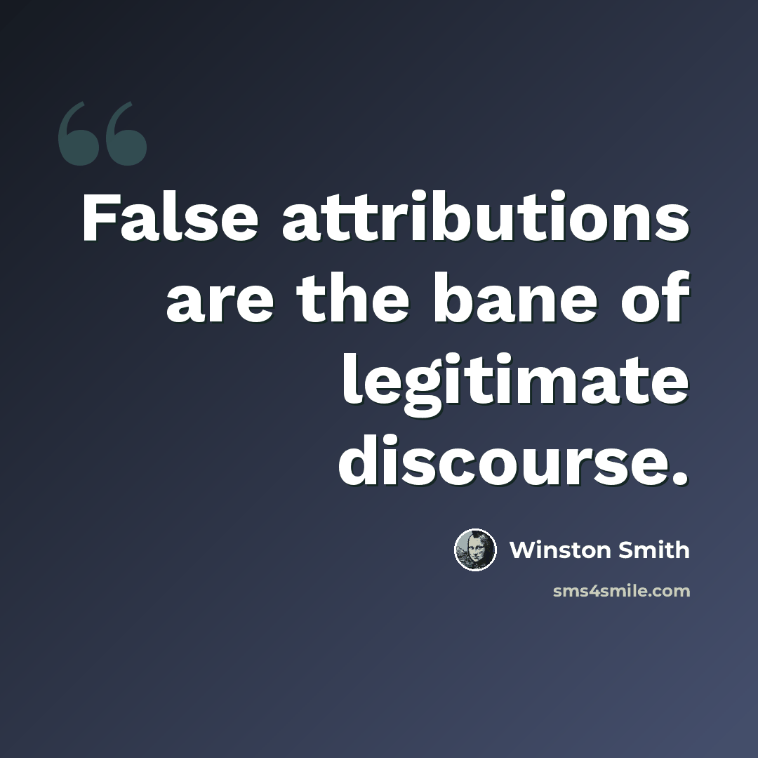 “False attributions are the bane of legitimate discourse.” quote by Winston Smith