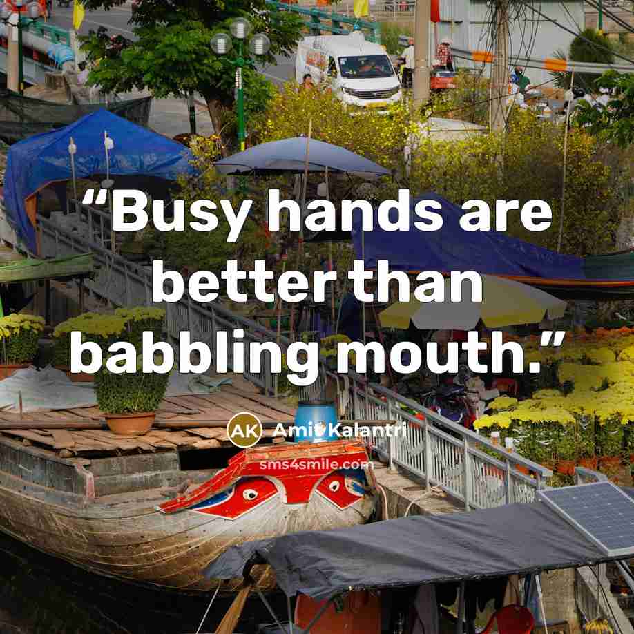 “Busy hands are better than babbling mouth.” quote by Amit Kalantri