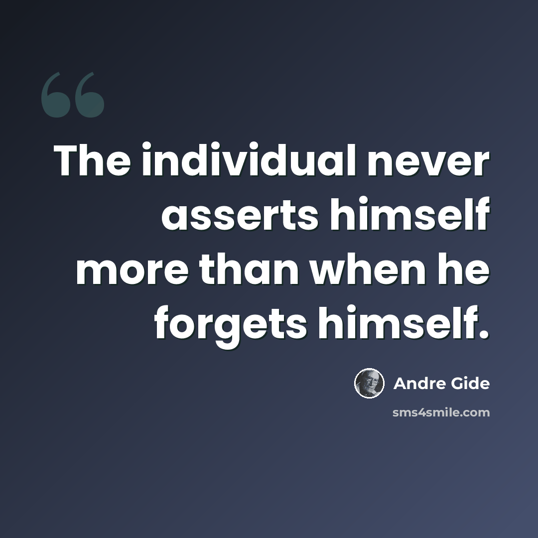 “The individual never asserts himself more than when he forgets himself.” quote by Andre Gide