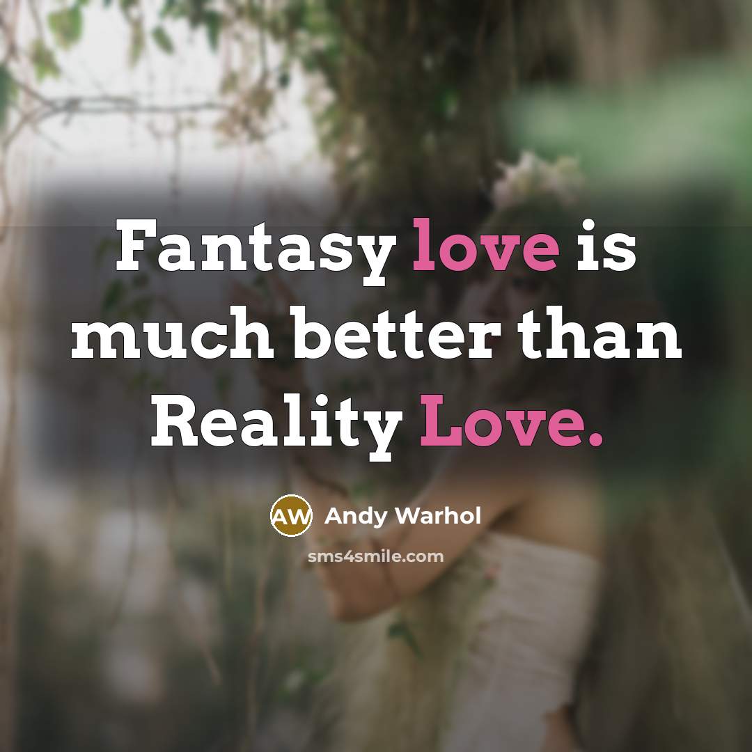 “Fantasy love is much better than Reality Love.” quote by Andy Warhol