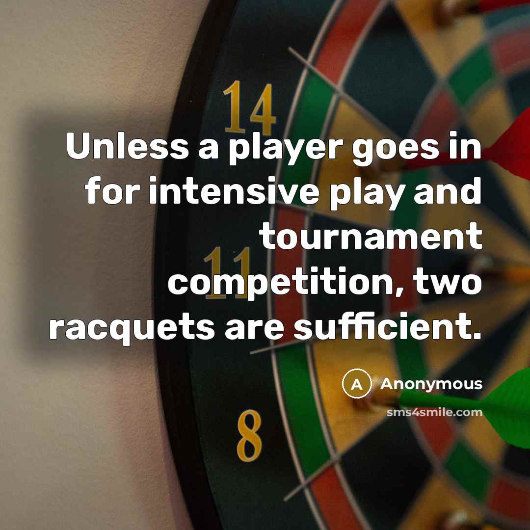 “Unless a player goes in for intensive play and tournament competition, two racquets are sufficient.” quote by Anonymous