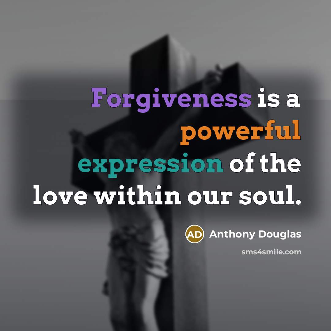 “Forgiveness is a powerful expression of the love within our soul.” quote by Anthony Douglas