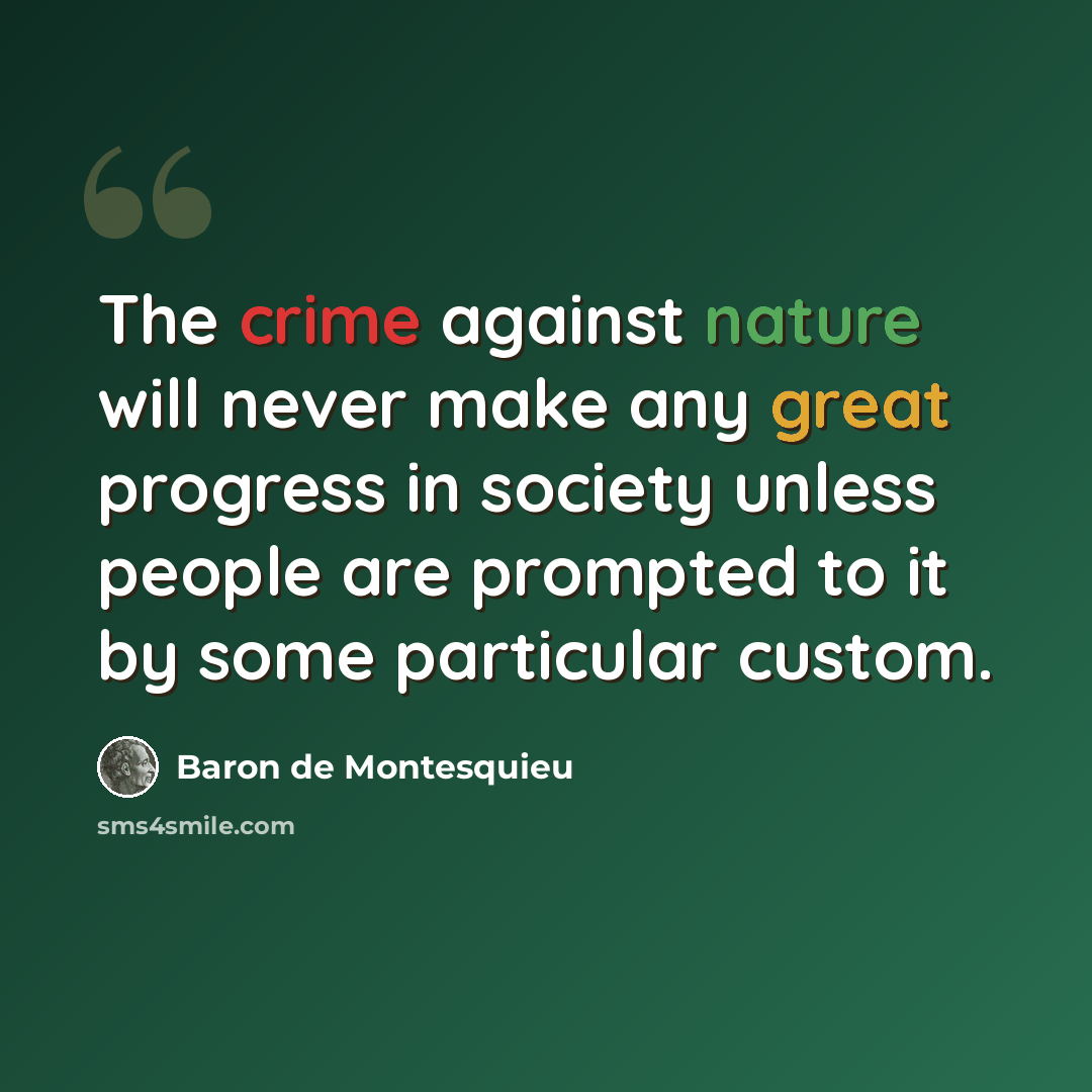“The crime against nature will never make any great progress in society unless people are prompted to it by some particular custom.” quote by Baron de Montesquieu
