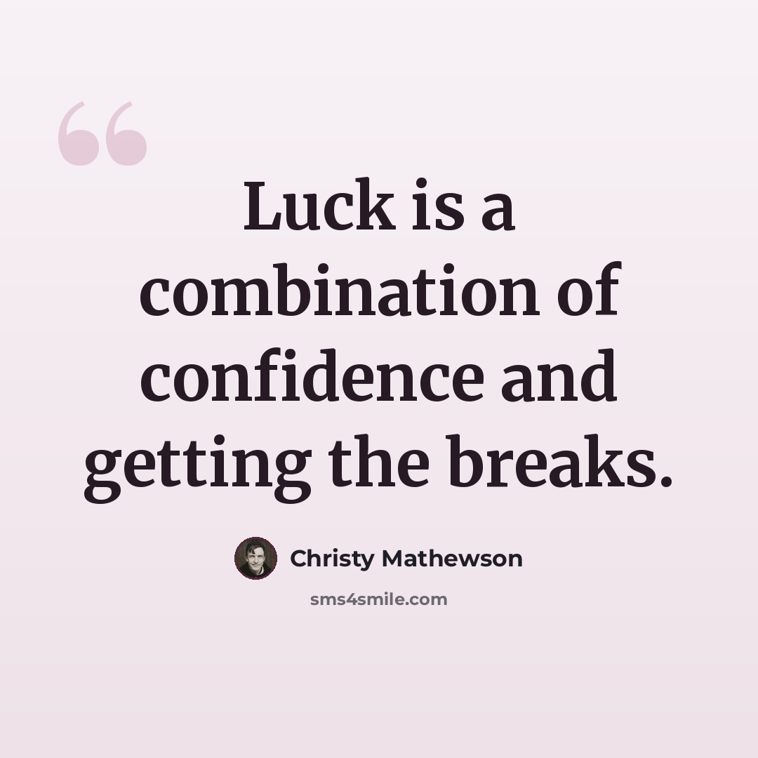 “Luck is a combination of confidence and getting the breaks.” quote by Christy Mathewson