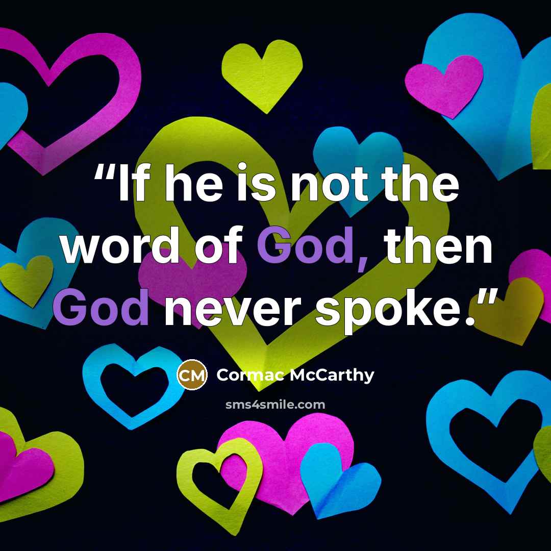 “If he is not the word of God, then God never spoke.” quote by Cormac McCarthy