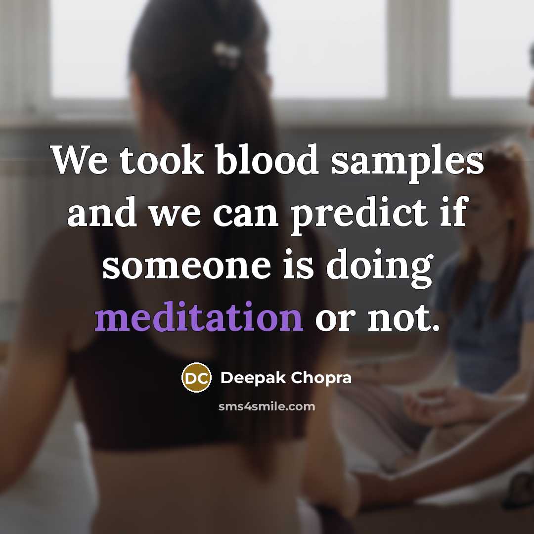 “We took blood samples and we can predict if someone is doing meditation or not.” quote by Deepak Chopra
