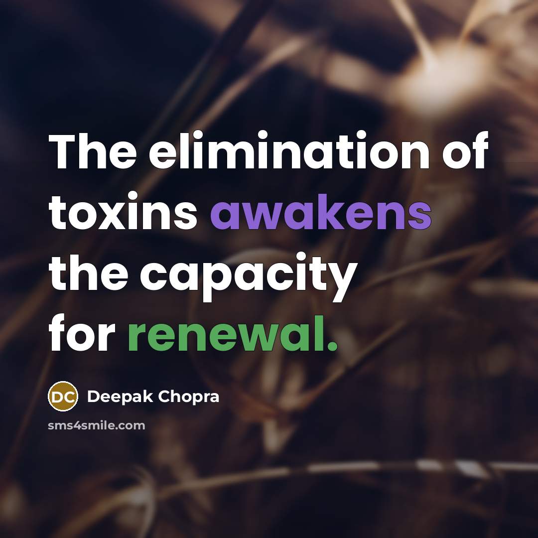 “The elimination of toxins awakens the capacity for renewal.” quote by Deepak Chopra