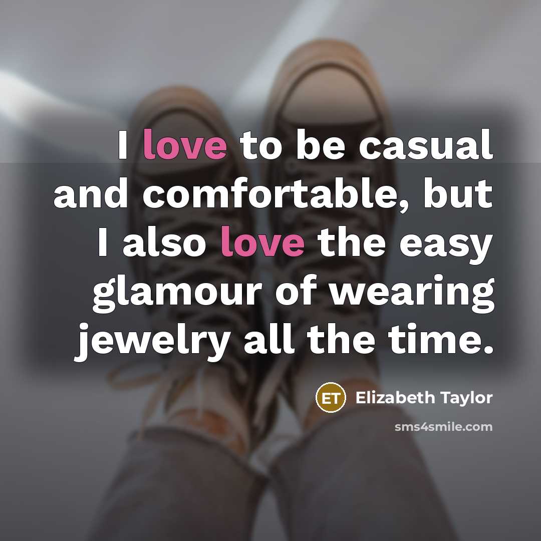 “I love to be casual and comfortable, but I also love the easy glamour of wearing jewelry all the time.” quote by Elizabeth Taylor