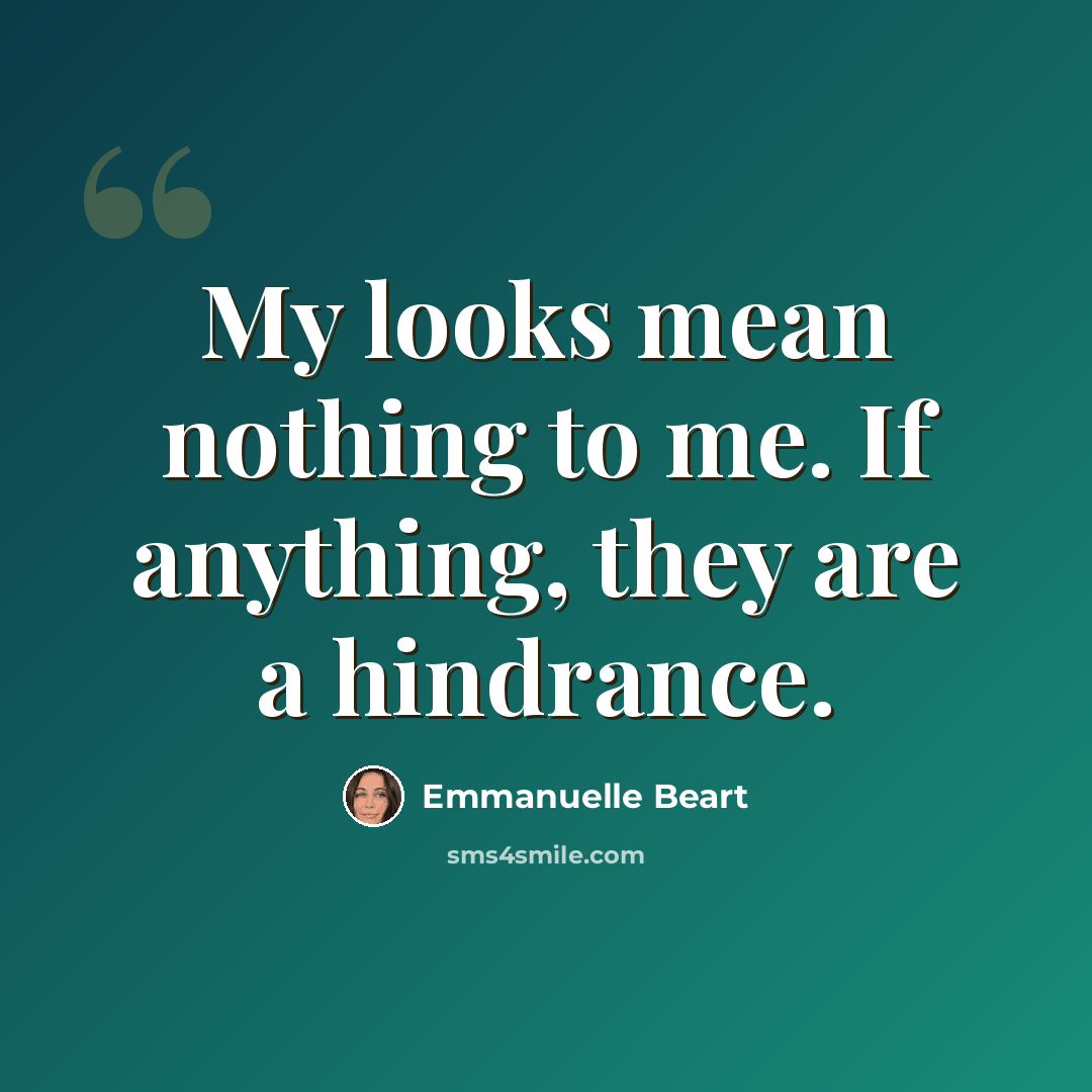 “My looks mean nothing to me. If anything, they are a hindrance.” quote by Emmanuelle Beart