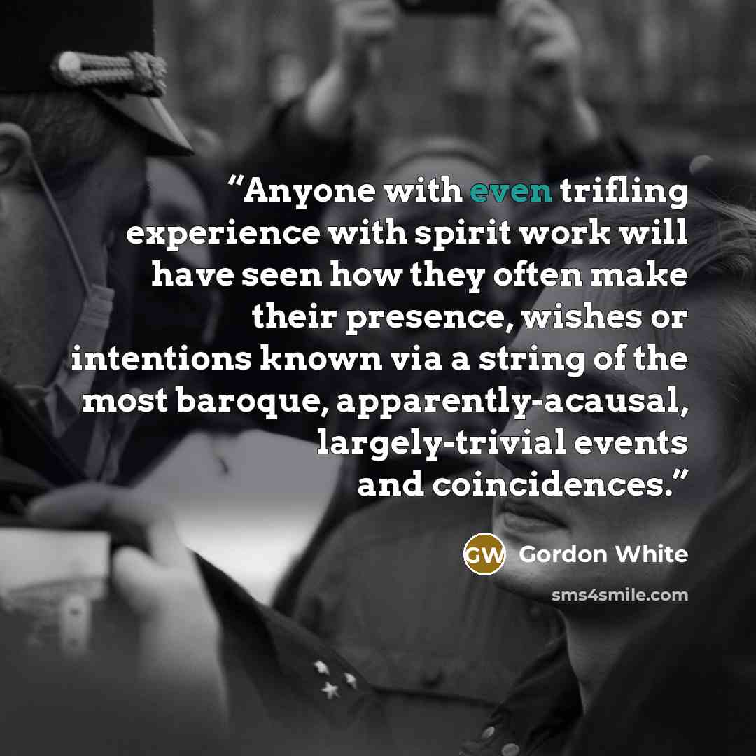 “Anyone with even trifling experience with spirit work will have seen how they often make their presence, wishes or intentions known via a string of the most baroque, apparently-acausal, largely-trivial events and coincidences.” quote by Gordon White