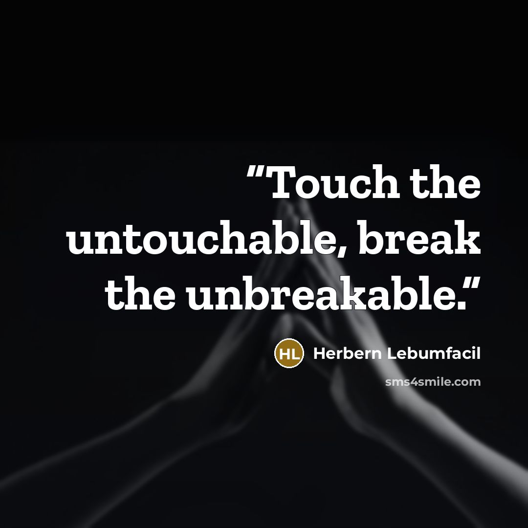“Touch the untouchable, break the unbreakable.” quote by Herbern Lebumfacil