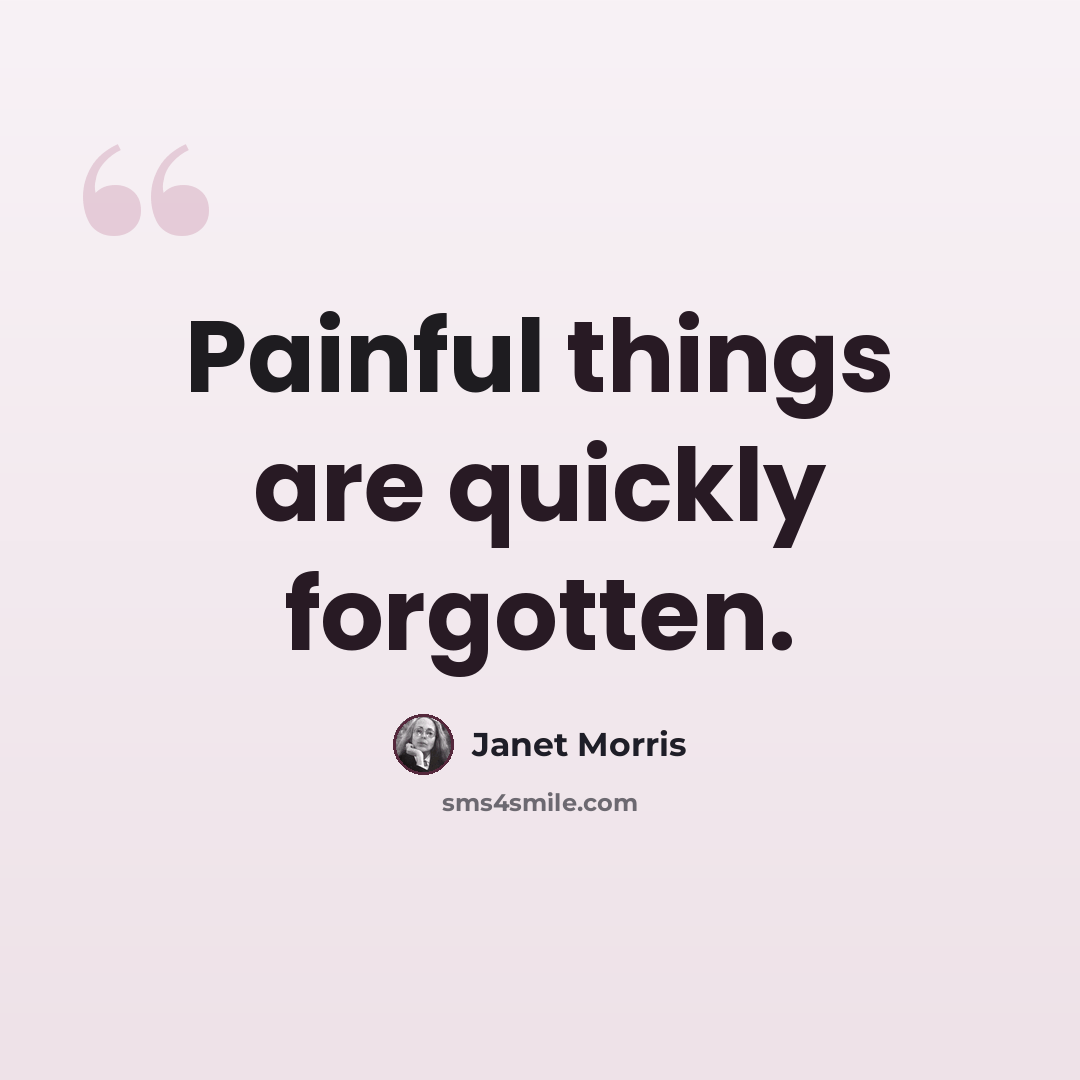 “Painful things are quickly forgotten.” quote by Janet Morris