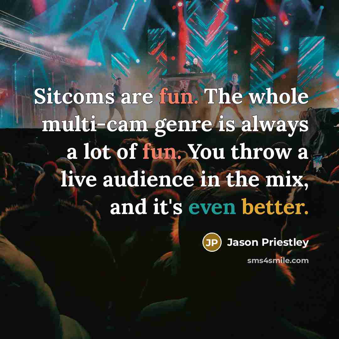 “Sitcoms are fun. The whole multi-cam genre is always a lot of fun. You throw a live audience in the mix, and it's even better.” quote by Jason Priestley