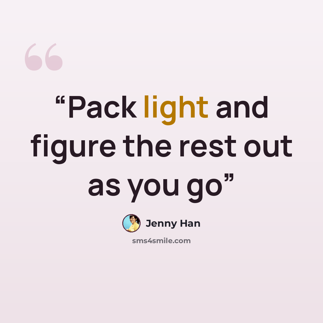 “Pack light and figure the rest out as you go” quote by Jenny Han