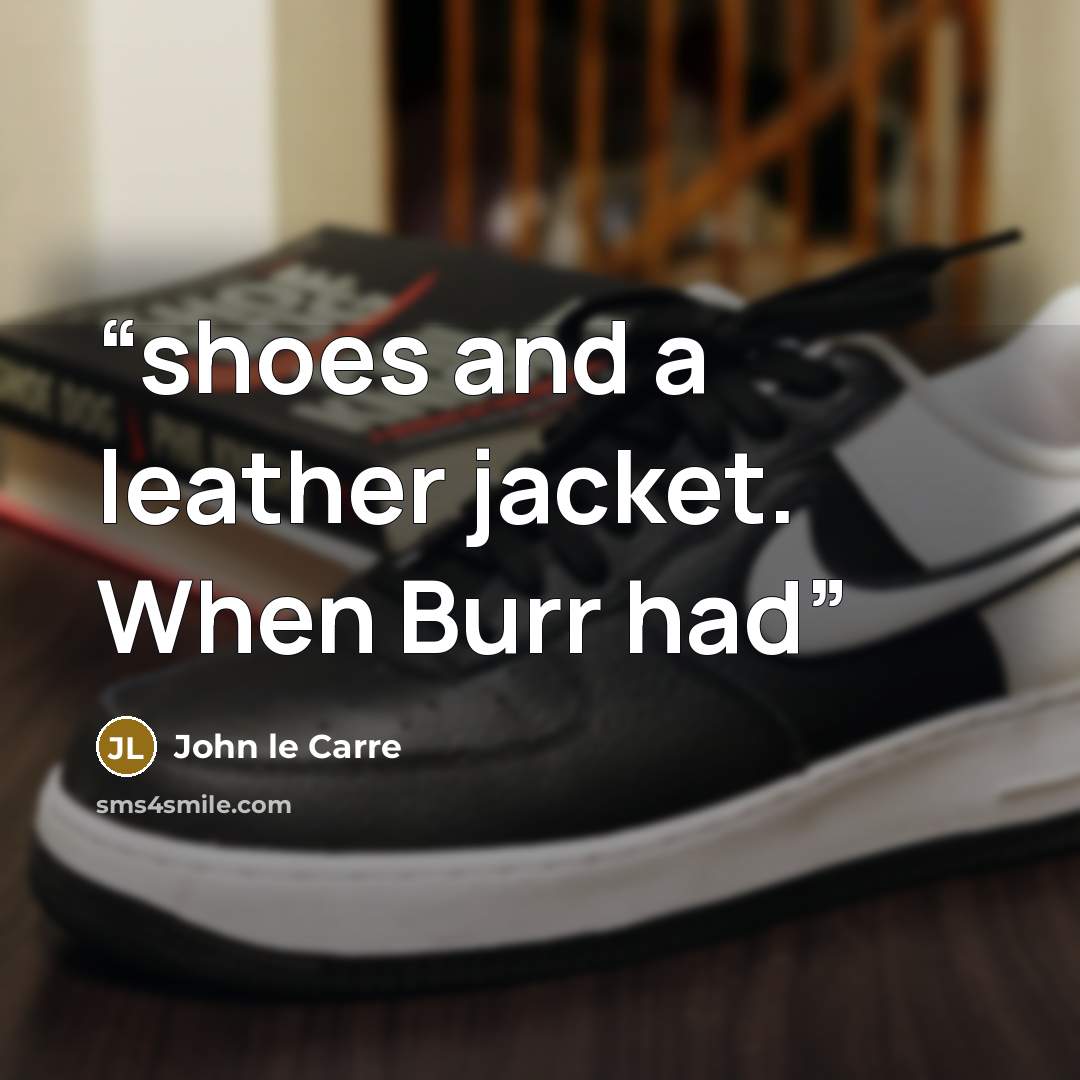 “shoes and a leather jacket. When Burr had” quote by John le Carré