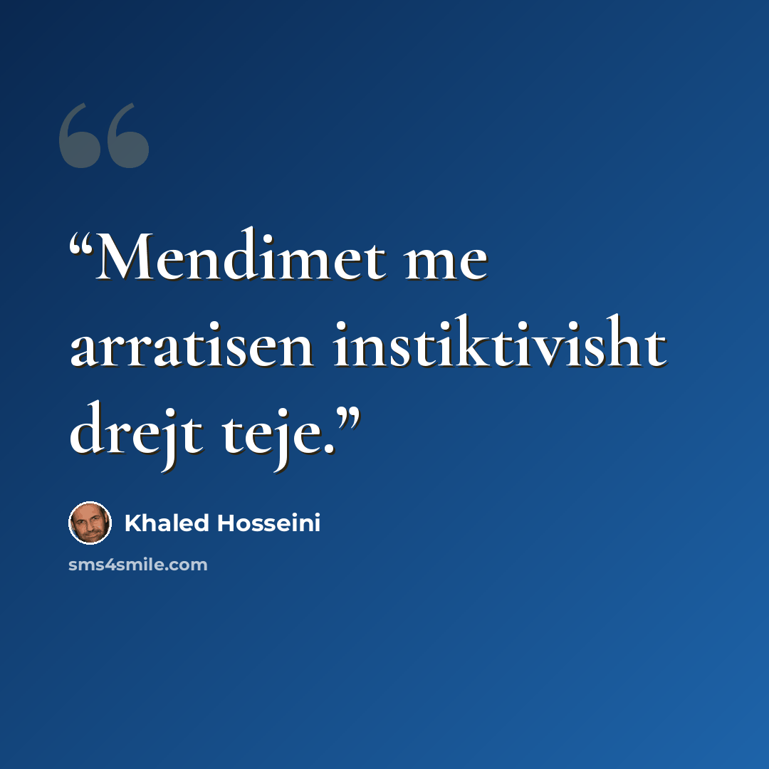 “Mendimet me arratisen instiktivisht drejt teje.” quote by Khaled Hosseini