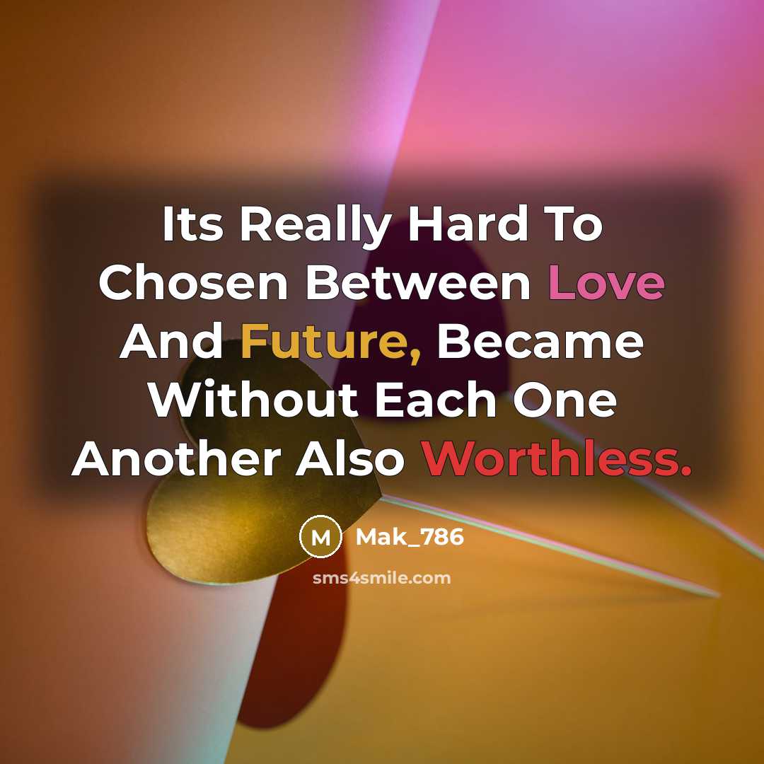 “Its Really Hard To Chosen Between Love And Future, Became Without Each One Another Also Worthless.” quote by Mak_786