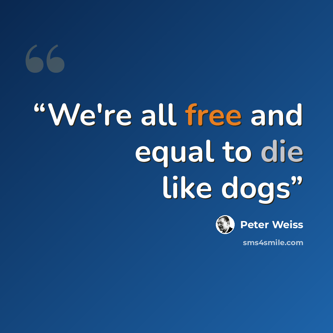 “We're all free and equal to die like dogs” quote by Peter Weiss
