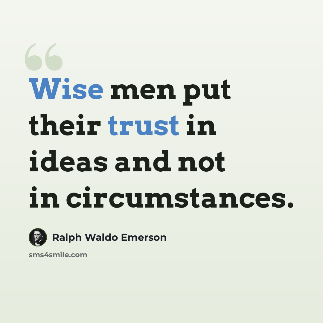 “Wise men put their trust in ideas and not in circumstances.” quote by Ralph Waldo Emerson