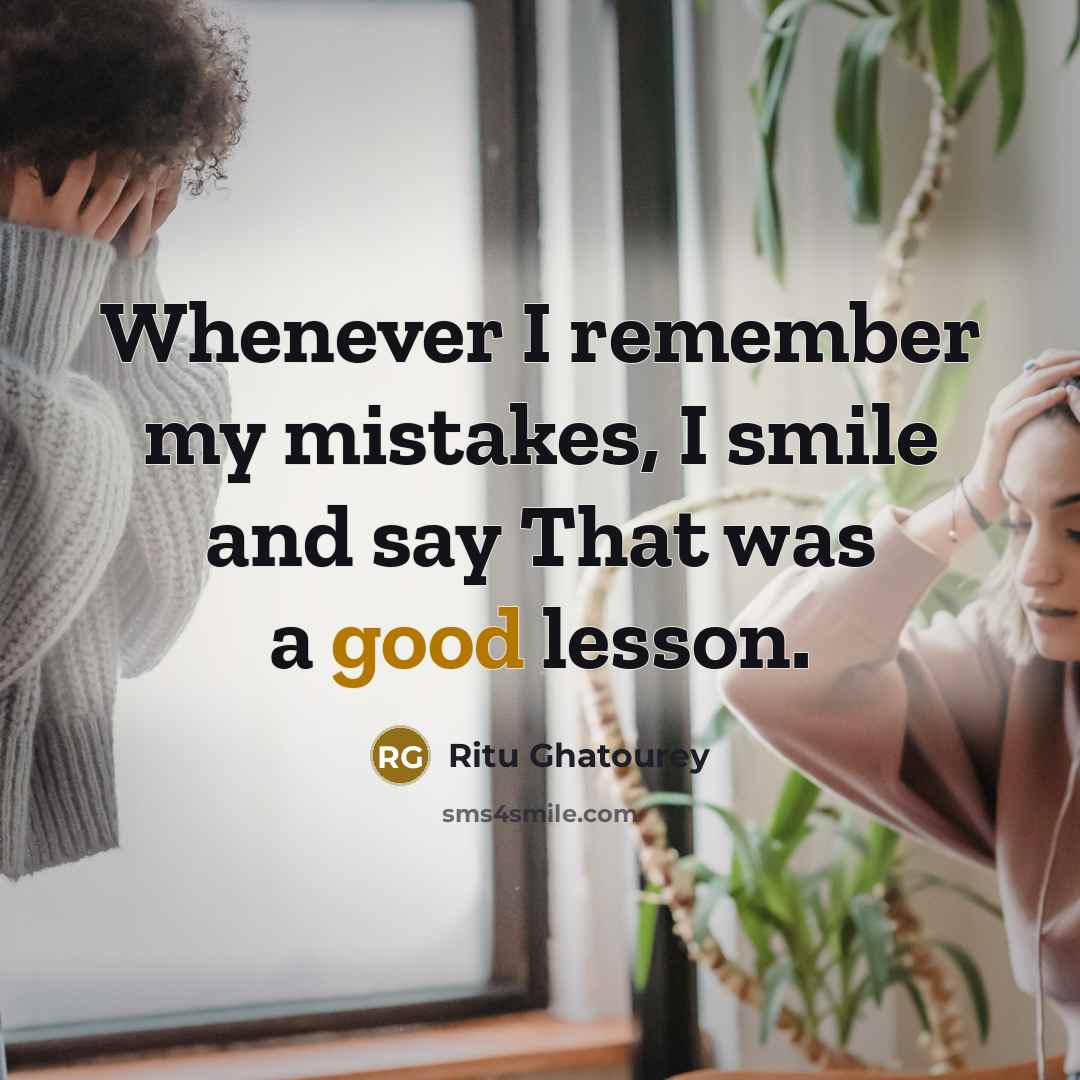 “Whenever I remember my mistakes, I smile and say That was a good lesson.” quote by Ritu Ghatourey