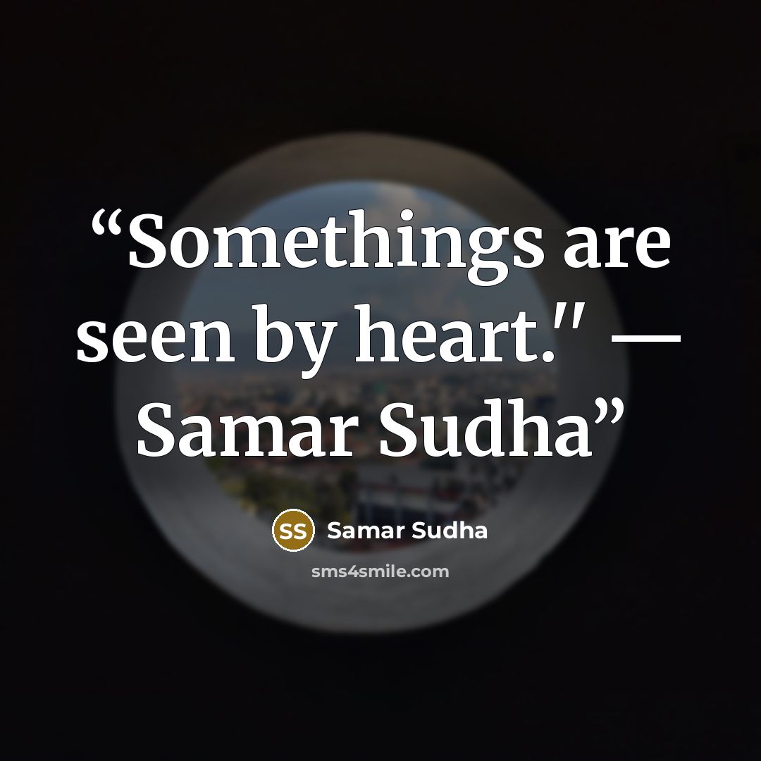 “Somethings are seen by heart.'' ― Samar Sudha” quote by Samar Sudha