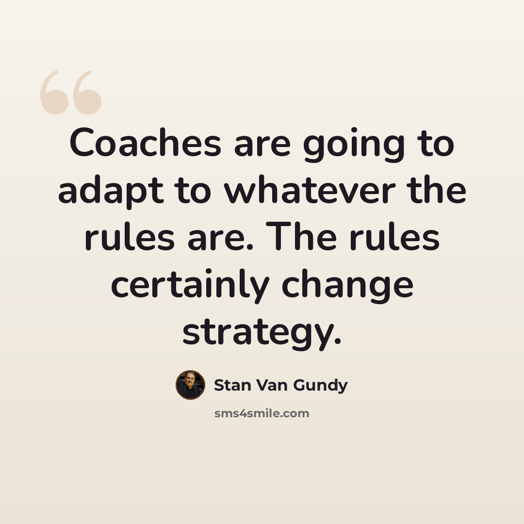 “Coaches are going to adapt to whatever the rules are. The rules certainly change strategy.” quote by Stan Van Gundy