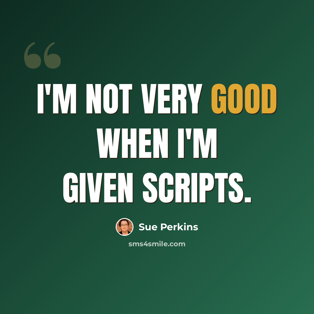 “I'm not very good when I'm given scripts.” quote by Sue Perkins