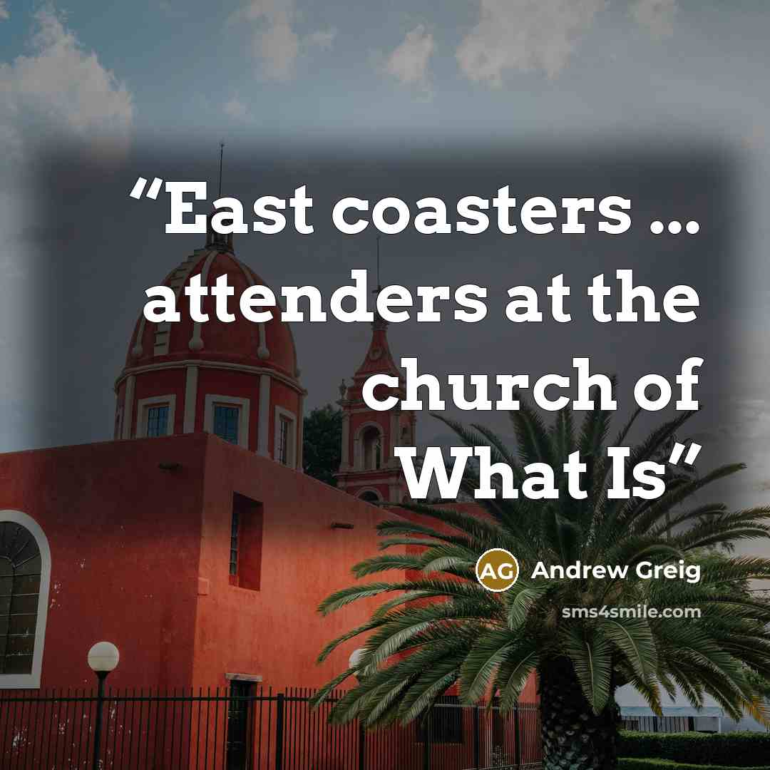 “East coasters ... attenders at the church of What Is” quote by Andrew Greig